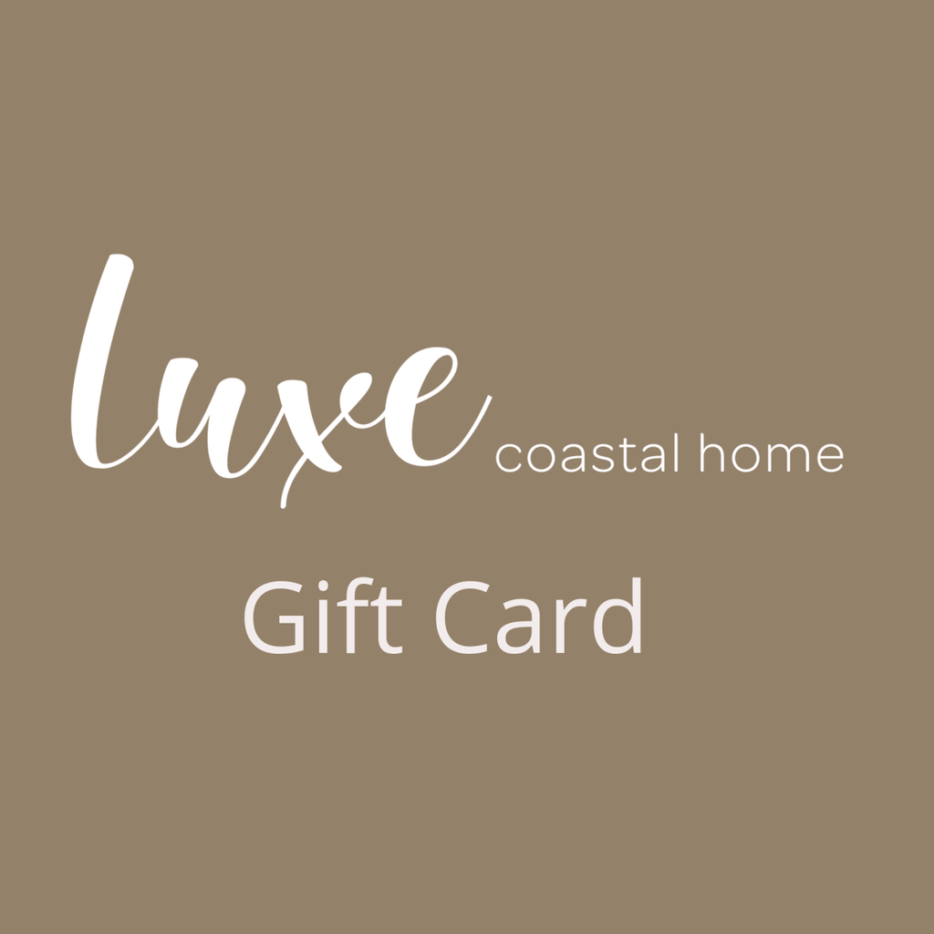 Luxe Gift Cards Make gifting easy with our Luxe Gift Card. From $25 emailed directly to the recipient- Luxe Coastal Home